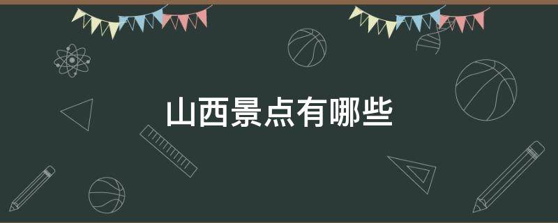 山西景点有哪些（山西景点有哪些?）