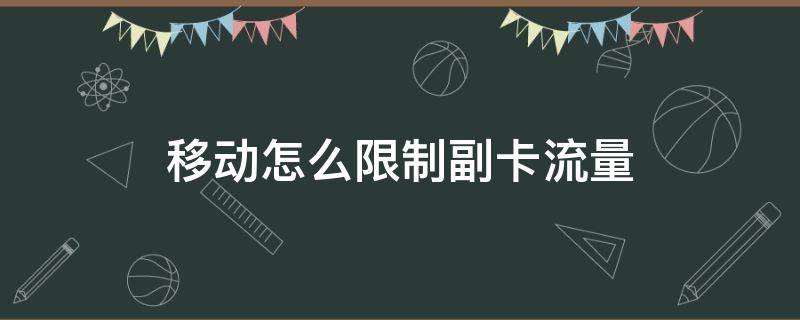 移动怎么限制副卡流量 移动怎么限制副卡流量使用