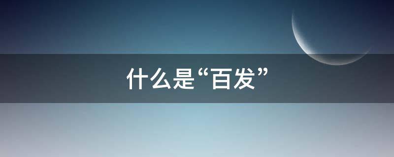 什么是“百发” 百发是什么意思