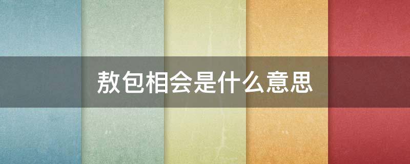 敖包相会是什么意思 敖包相会的典故