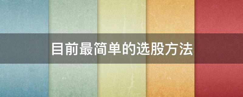 目前最简单的选股方法 简单实用的选股方法