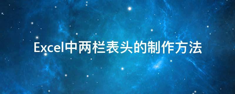Excel中两栏表头的制作方法 两栏表头中文字怎么输入
