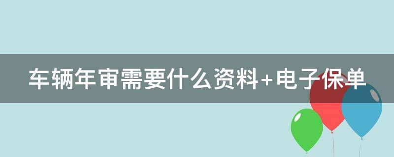 车辆年审需要什么资料 车辆年审需要什么资料2023年