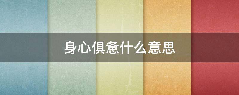 身心俱惫什么意思（身心俱惫怎么读）