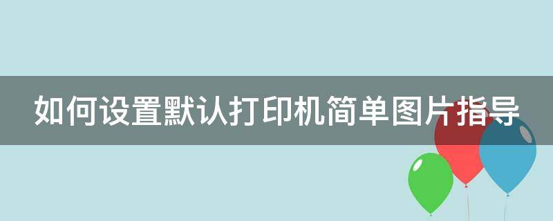 如何设置默认打印机简单图片指导 如何设置默认打印机印机