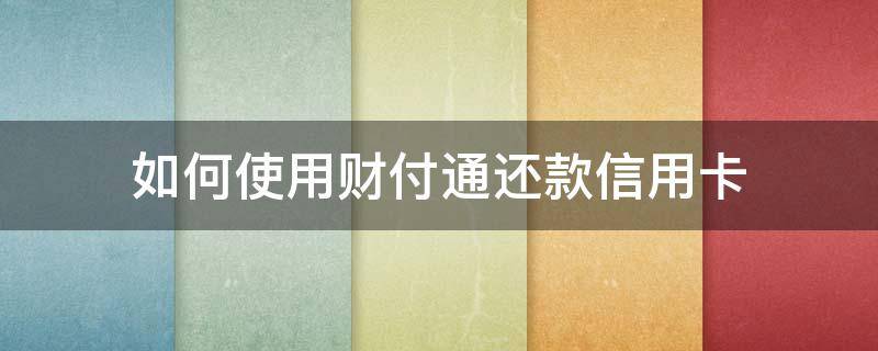 如何使用财付通还款信用卡 财付通怎么还款