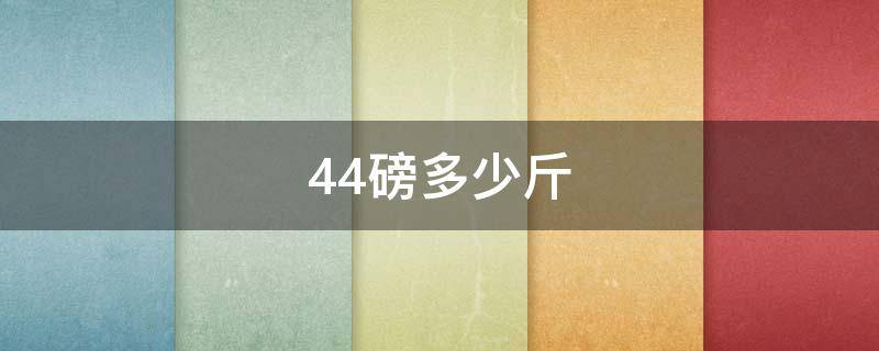44磅多少斤（143磅等于多少斤）