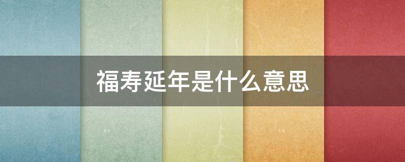 福寿延年是什么意思 十句长寿金句