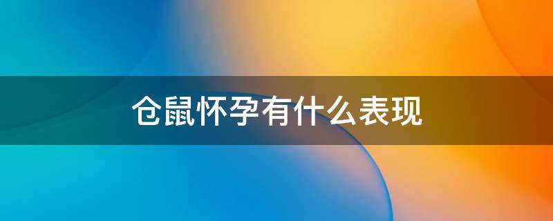 仓鼠怀孕有什么表现 仓鼠怀孕有什么表现图片