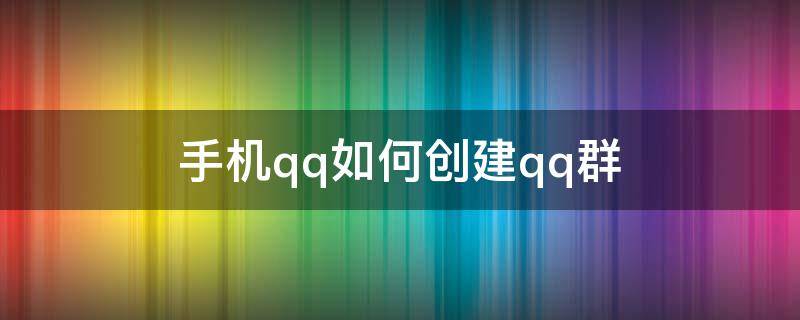 手机qq如何创建qq群 手机qq怎么创建qq群