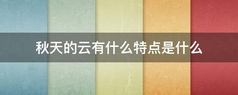 秋天的云有什么特点是什么 秋天的云的特点是什么