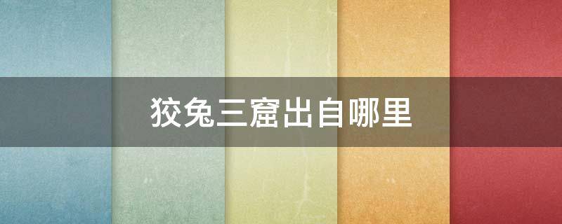狡兔三窟出自哪里 狡兔三窟出自哪个典故