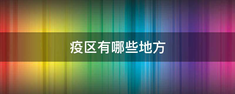 疫区有哪些地方（疫区有哪些地方封闭）