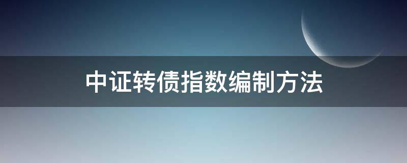 中证转债指数编制方法（中证转债指数什么意思）