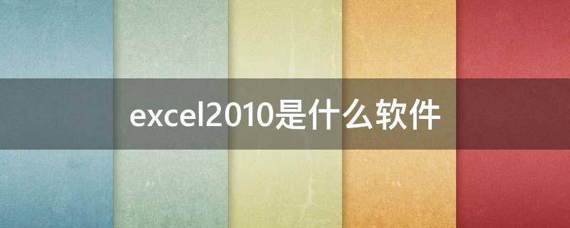 excel2010是什么软件 excel 2010是什么软件