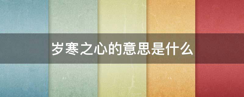 岁寒之心的意思是什么（岁寒的下一句是什么）