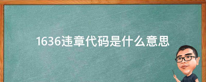 1636违章代码是什么意思 违章代码1636是什么违章