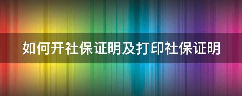 如何开社保证明及打印社保证明 如何开社保证明及打印社保证明模板