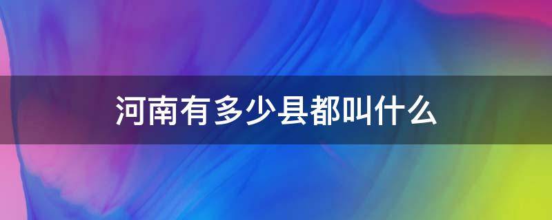 河南有多少县都叫什么（河南有多少个县多少个市）