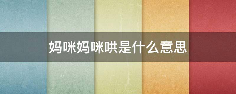 妈咪妈咪哄是什么意思（嘛咪嘛咪哄正确咒语）