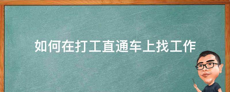 如何在打工直通车上找工作 想打工,如何与打工直通车联系