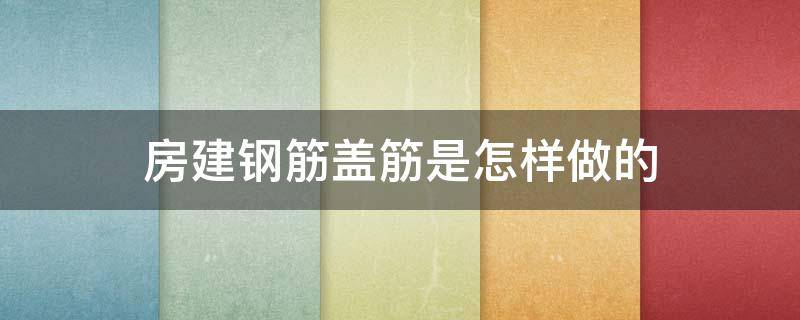 房建钢筋盖筋是怎样做的 钢筋盖筋图解