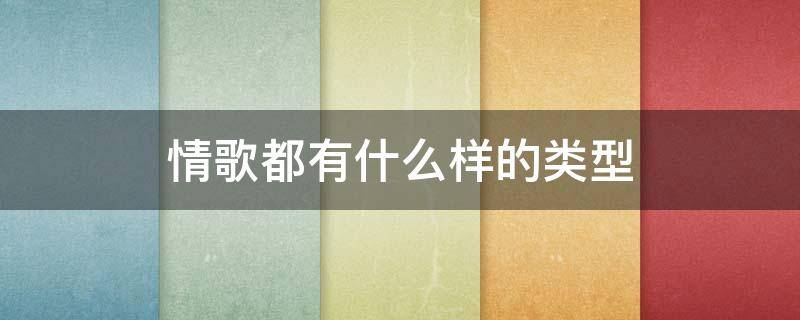 情歌都有什么样的类型 情歌有几种