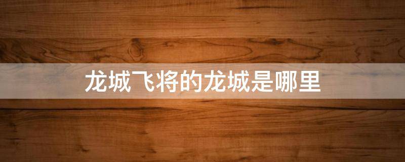 龙城飞将的龙城是哪里（龙城飞将是指卫青还是李广）