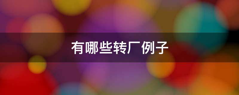 有哪些转厂例子（转厂怎么操作）