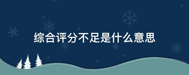 综合评分不足是什么意思（借款失败综合评分不足是什么意思）
