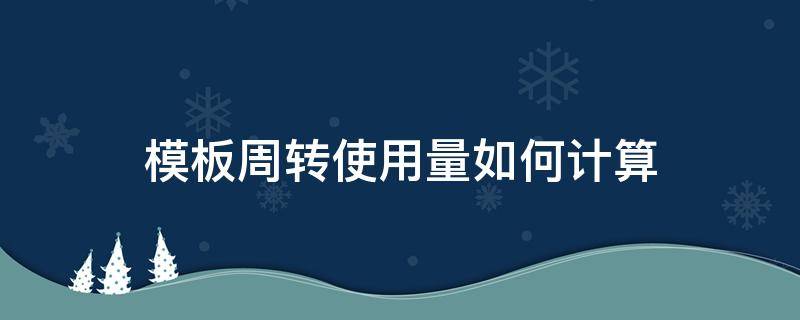 模板周转使用量如何计算（模板周转使用量如何计算出来）