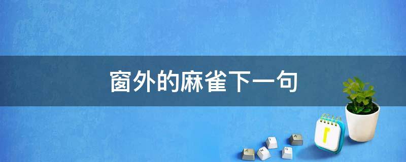 窗外的麻雀下一句（窗外的麻雀下一句歌词）