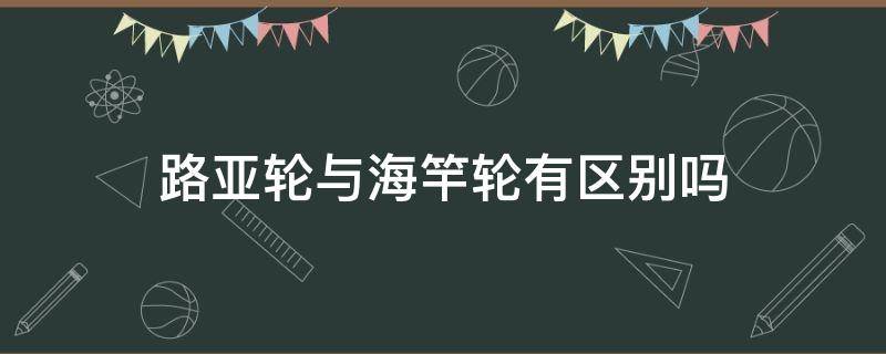 路亚轮与海竿轮有区别吗（路亚轮与海竿轮有区别吗）