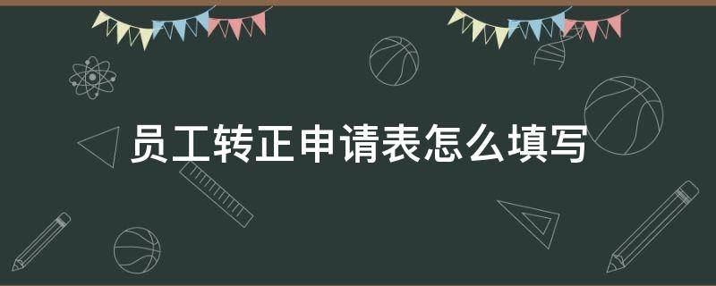 员工转正申请表怎么填写 员工转正申请表模板