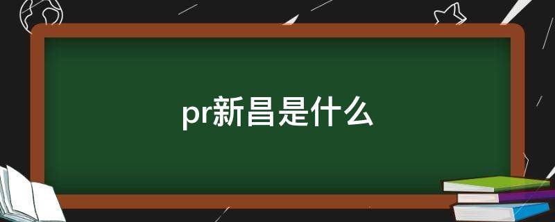 pr新昌是什么