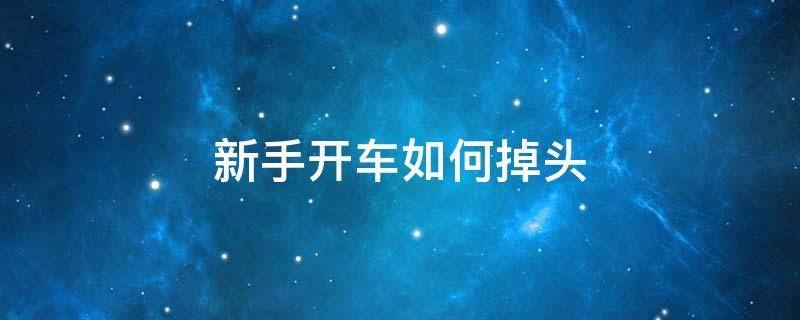新手开车如何掉头 新手开车如何掉头视频教程