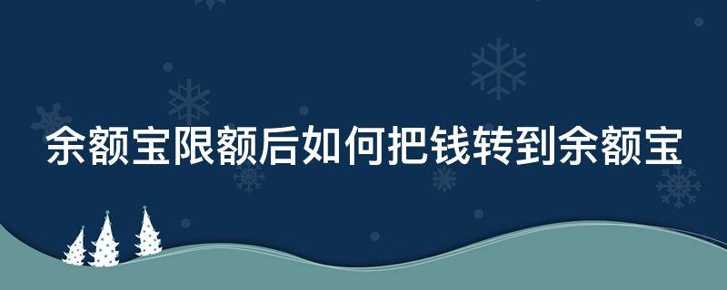 余额宝限额后如何把钱转到余额宝（余额宝限额后如何把钱转到余额宝里）