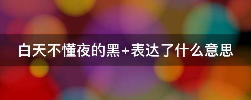白天不懂夜的黑（白天不懂夜的黑歌曲原唱）