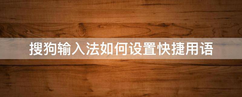 搜狗输入法如何设置快捷用语 搜狗输入法如何设置快捷用语音输入