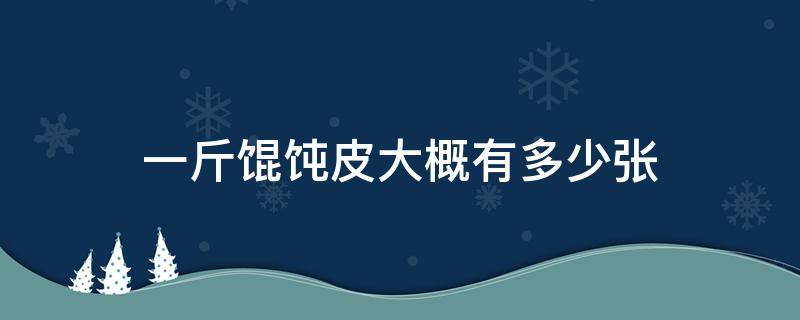 一斤馄饨皮大概有多少张（大馄饨怎样包法）