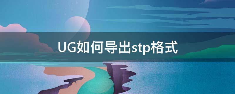 UG如何导出stp格式 ug怎么导出stp