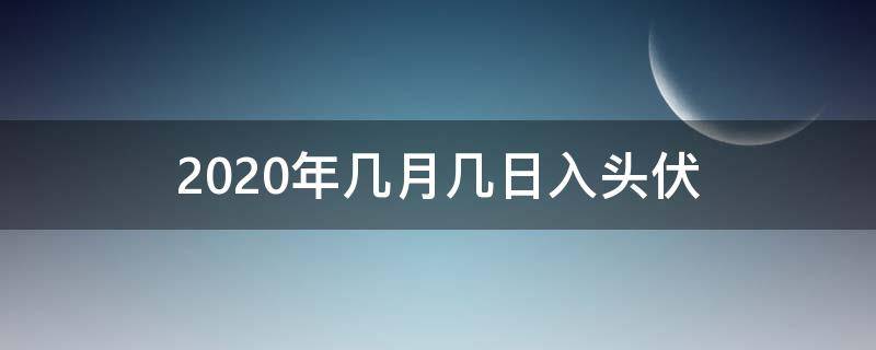 2020年几月几日入头伏 2020年几月几号头伏