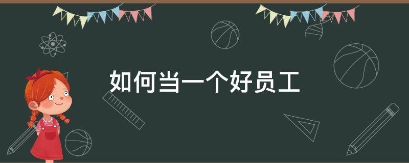 如何当一个好员工 如何当一个好员工演讲稿