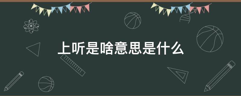 上听是啥意思是什么 上听了啥意思