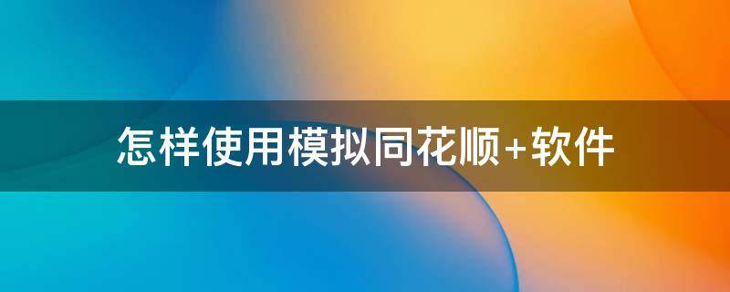 怎样使用模拟同花顺（同花顺app模拟炒股怎么玩）