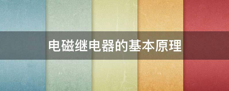 电磁继电器的基本原理（电磁继电器的基本原理是电流的磁效应吗）