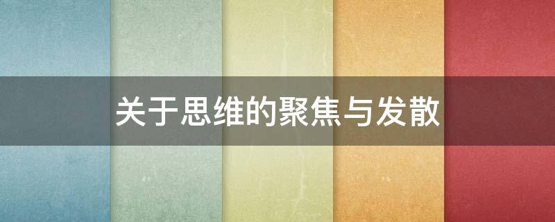 关于思维的聚焦与发散 发散思维与聚合思维的例子