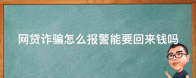 网贷诈骗怎么报警能要回来钱吗（网贷诈骗怎么报警能要回来钱吗?多长时间）