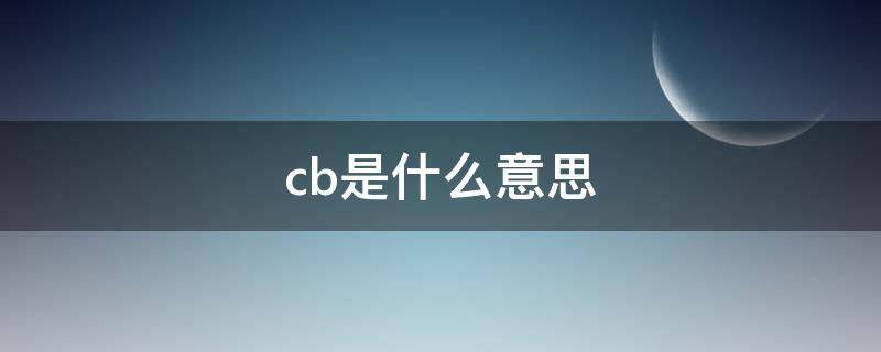cb是什么意思 cb是什么意思男的说