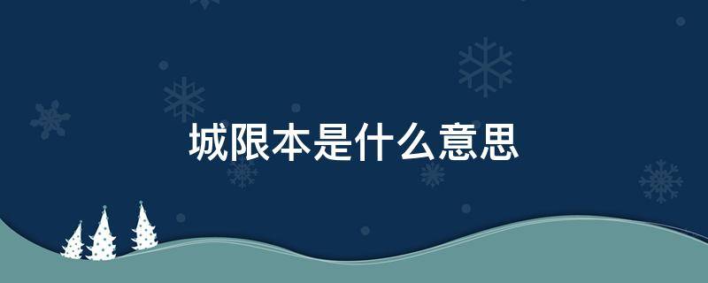 城限本是什么意思 城限本是啥意思
